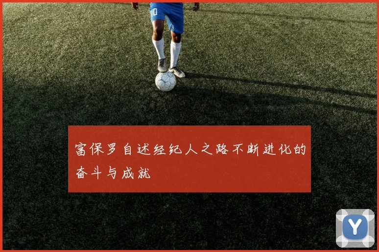 富保罗自述经纪人之路不断进化的奋斗与成就