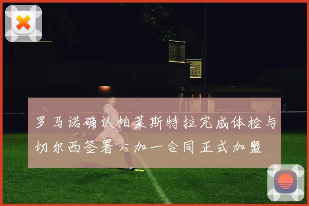 罗马诺确认帕莱斯特拉完成体检与切尔西签署六加一合同正式加盟